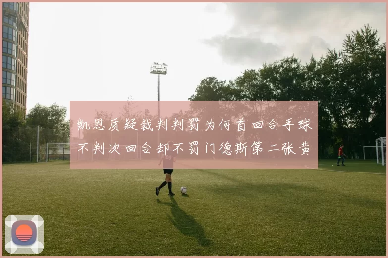 凯恩质疑裁判判罚为何首回合手球不判次回合却不罚门德斯第二张黄牌