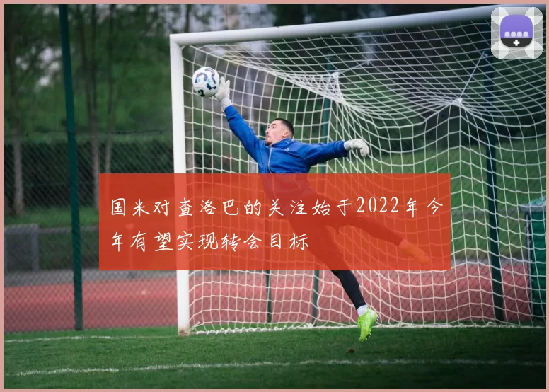 国米对查洛巴的关注始于2022年今年有望实现转会目标